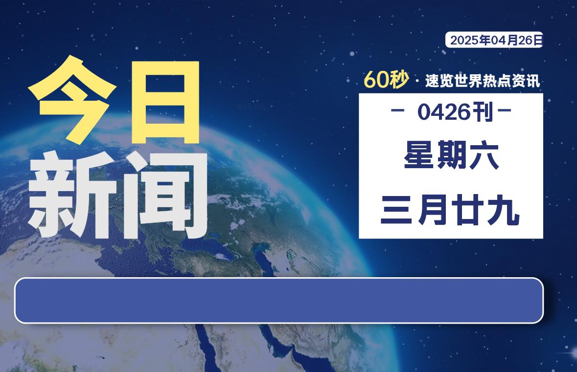 04月26日，星期六, 每天60秒读懂全世界！-源世界
